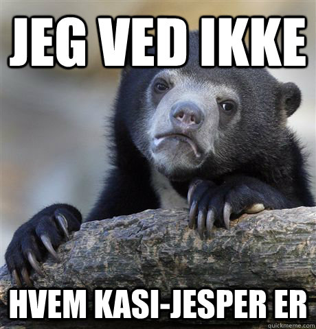 Jeg ved ikke hvem Kasi-Jesper er  Confession Bear