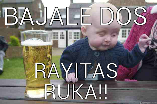 BAJALE DOS  RAYITAS RUKA!! drunk baby