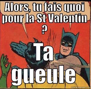 ALORS, TU FAIS QUOI POUR LA ST VALENTIN ? TA GUEULE Slappin Batman