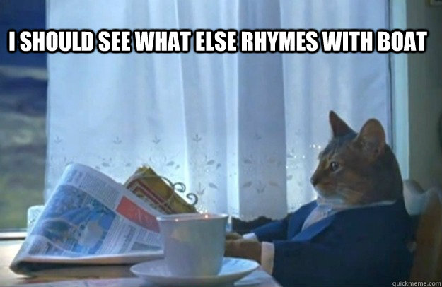 I should see what else rhymes with boat  Sophisticated Cat