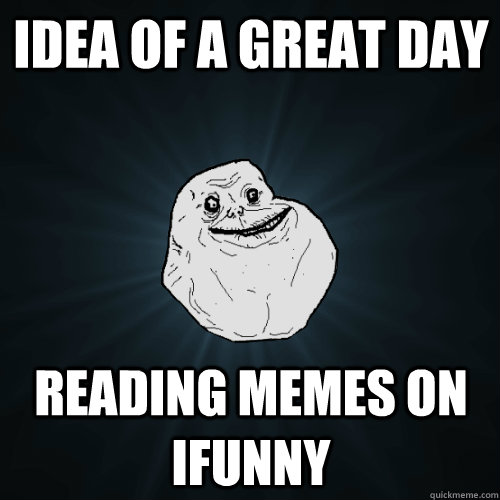idea of a great day reading memes on ifunny  Forever Alone