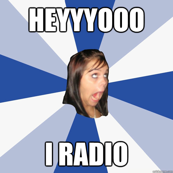 heyyyooo i RADIO  Annoying Facebook Girl