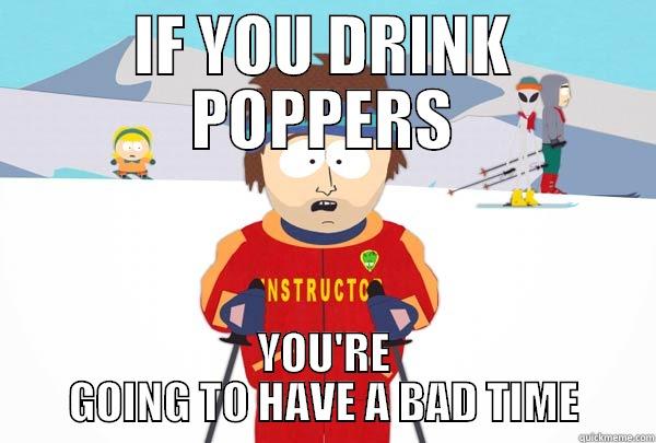 Don't drink poppers - IF YOU DRINK POPPERS YOU'RE GOING TO HAVE A BAD TIME Super Cool Ski Instructor