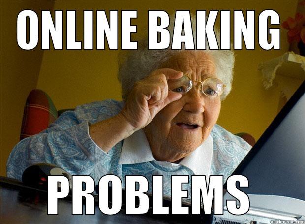 ONLINE BAKING PROBLEMS Grandma finds the Internet