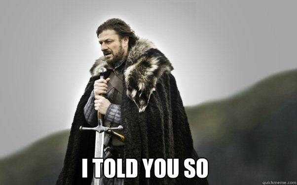  I told you so  Ned Stark