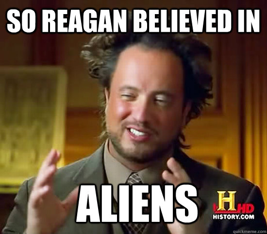 So Reagan believed in  Aliens - So Reagan believed in  Aliens  Ancient Aliens