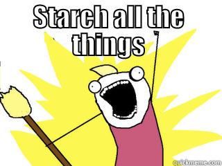 STARCH ALL THE THINGS  All The Things