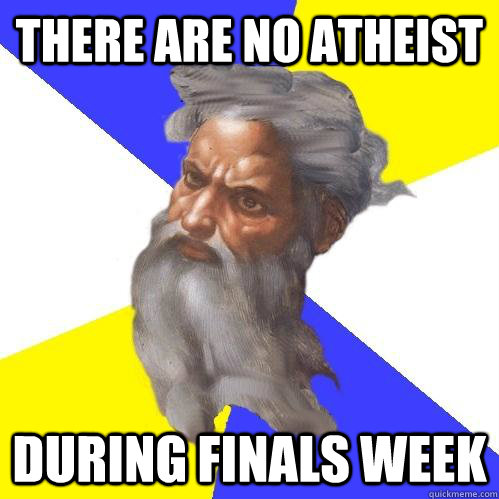 There are no Atheist  During Finals Week  Advice God