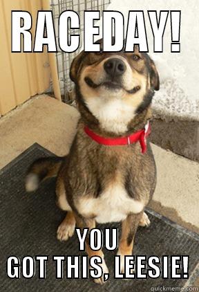RACEDAY! YOU GOT THIS, LEESIE! Good Dog Greg