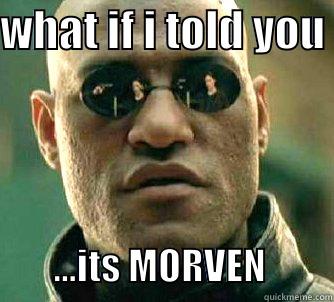 WHAT IF I TOLD YOU          ...ITS MORVEN         Matrix Morpheus