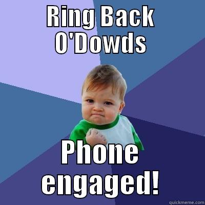 RING BACK O'DOWDS PHONE ENGAGED! Success Kid