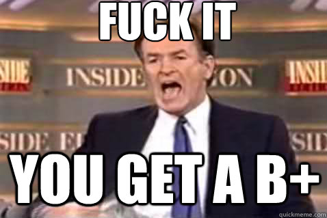 Fuck it You get a b+  Fuck It Bill OReilly