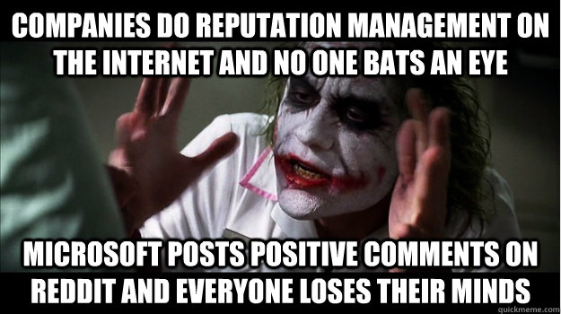 Companies do reputation management on the internet and no one bats an eye microsoft posts positive comments on reddit and everyone loses their minds  Joker Mind Loss