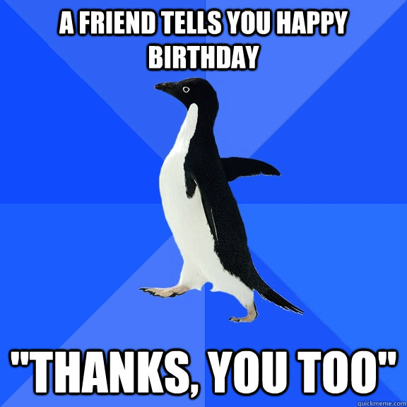 A friend tells you happy birthday 