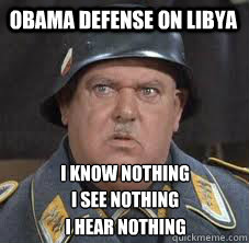 Obama Defense on Libya I hear nothing
 I See nothing i know nothing  