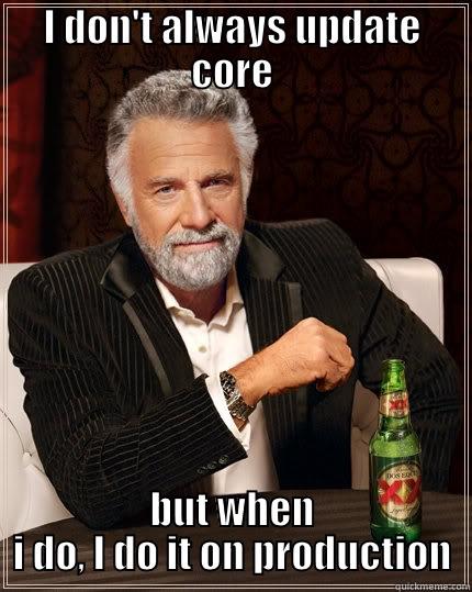 I DON'T ALWAYS UPDATE CORE BUT WHEN I DO, I DO IT ON PRODUCTION The Most Interesting Man In The World