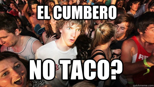 El Cumbero No taco?  Sudden Clarity Clarence