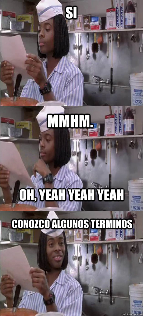 si mmhm.  conozco algunos terminos oh, yeah yeah yeah  Oblivious Good Burger