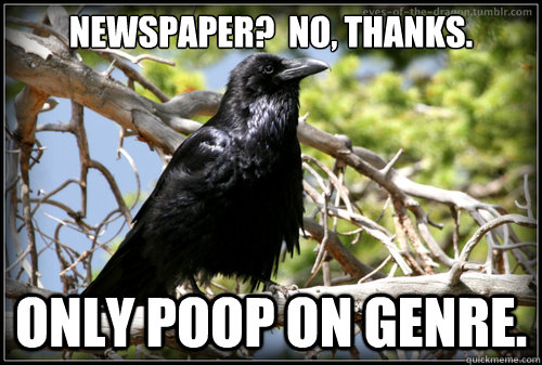 Newspaper?  No, thanks. Only poop on genre.  Corax Harpy