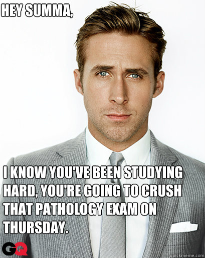 I know you've been studying hard, you're going to crush that pathology exam on Thursday.

  Hey SUMMA,  