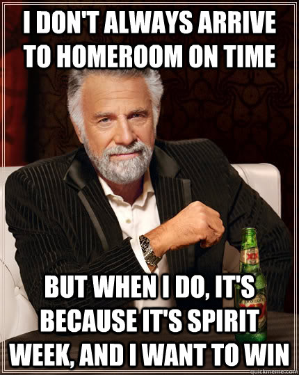 I don't always arrive to homeroom on time but when I do, it's because it's spirit week, and I want to win  The Most Interesting Man In The World