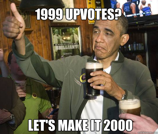 1999 upvotes? let's make it 2000  Upvoting Obama