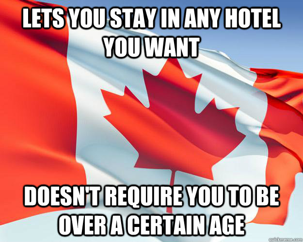 lets you stay in any hotel you want doesn't require you to be over a certain age  Good Guy Canada