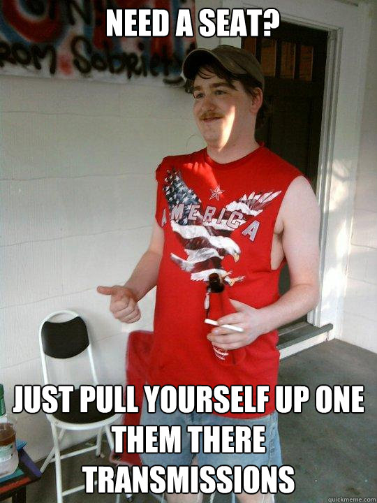 need a seat? just pull yourself up one them there transmissions  Redneck Randal