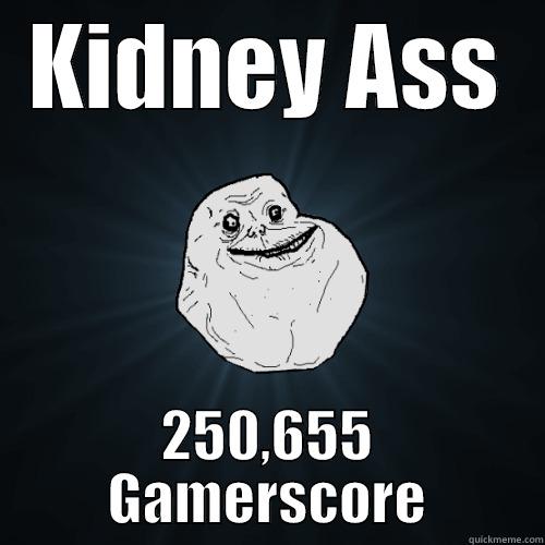 KIDNEY ASS 250,655 GAMERSCORE Forever Alone