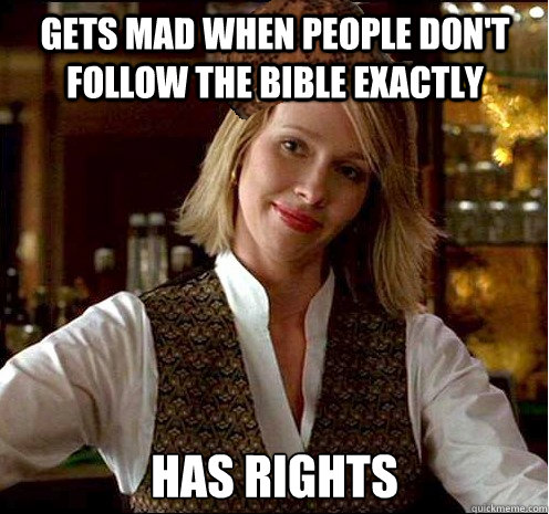 Gets mad when people don't follow the Bible exactly has rights  Scumbag Christian Girl