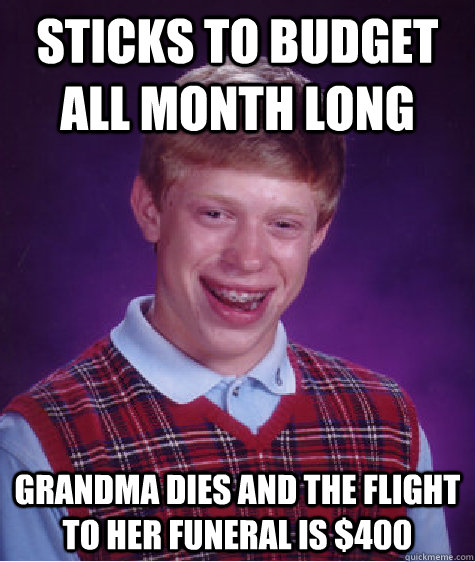 Sticks to budget all month long Grandma dies and the flight to her funeral is $400  Bad Luck Brian