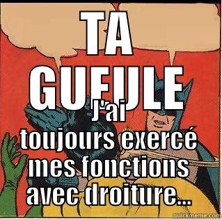 TA GUEULE J'AI TOUJOURS EXERCÉ MES FONCTIONS AVEC DROITURE... Slappin Batman