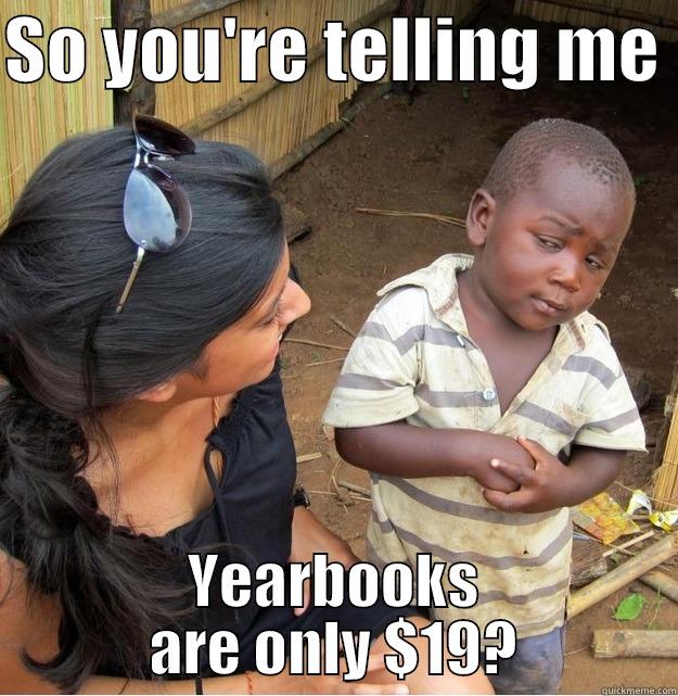 SO YOU'RE TELLING ME  YEARBOOKS ARE ONLY $19? Skeptical Third World Kid