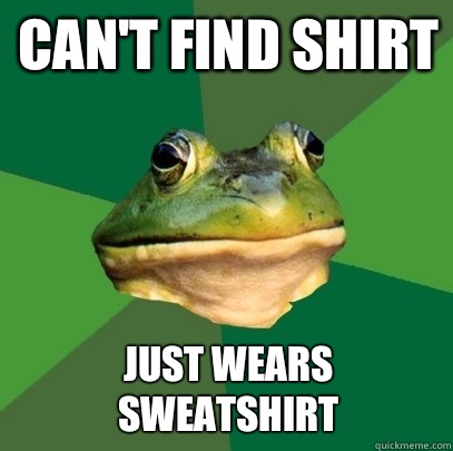 Can't find shirt Just wears sweatshirt  Foul Bachelor Frog