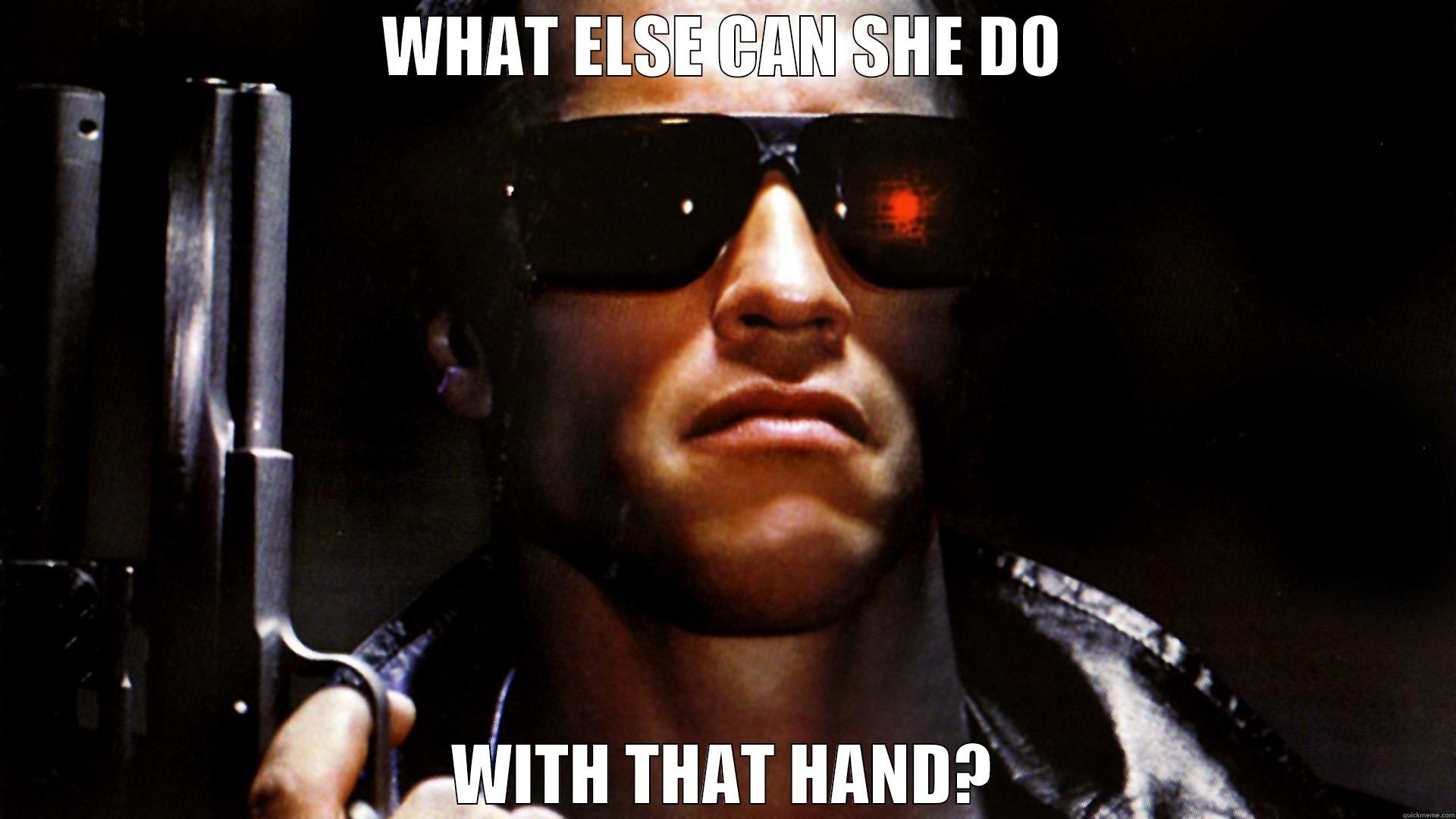 WHAT ELSE CAN SHE DO WITH THAT HAND? Misc
