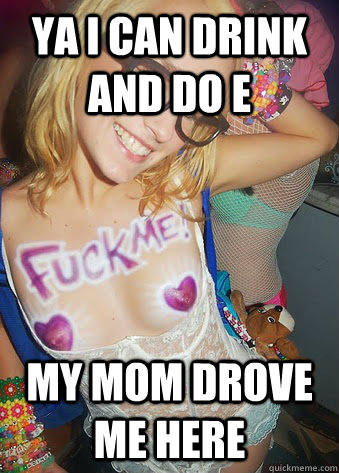 ya I can drink and do e my mom drove me here  