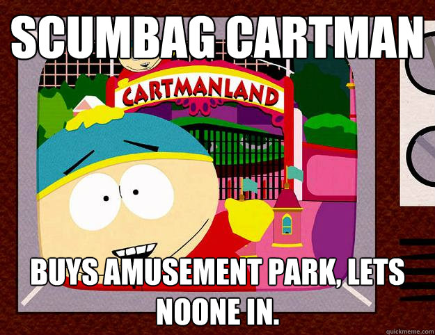 Scumbag Cartman Buys amusement park, lets noone in.   
