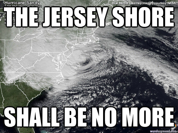 The Jersey Shore Shall be no more  Hurricane Sandy
