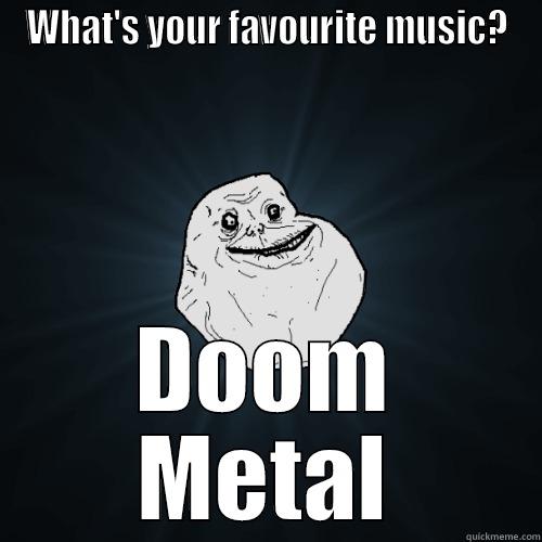 WHAT'S YOUR FAVOURITE MUSIC? DOOM METAL Forever Alone