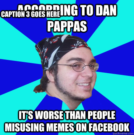 According to dan pappas it's worse than people misusing memes on