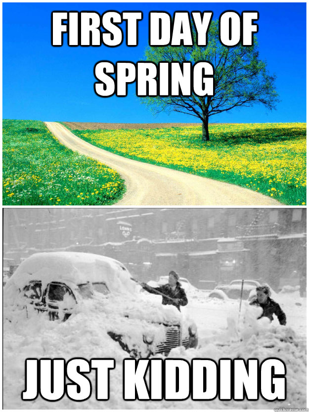 first day of spring just kidding - first day of spring just kidding  scumbag snow