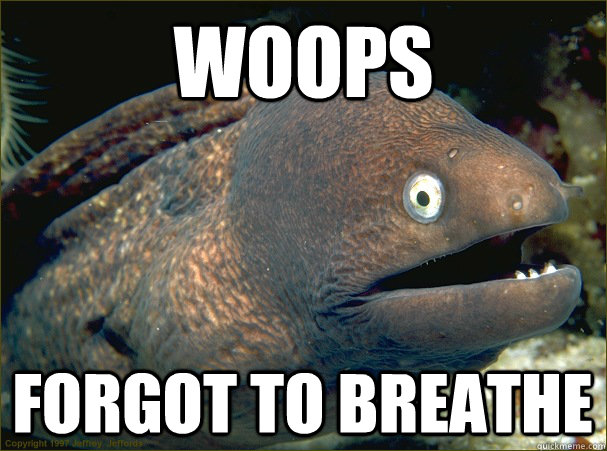 woops forgot to breathe - woops forgot to breathe  Bad Joke Eel