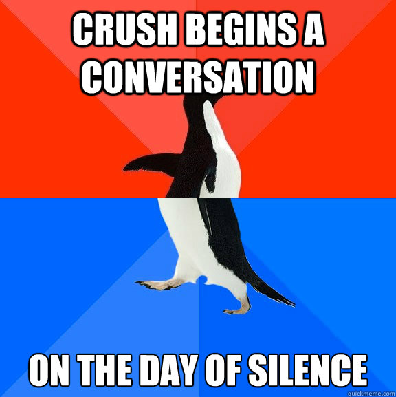 Crush begins a conversation on the day of silence - Crush begins a conversation on the day of silence  Socially Awesome Awkward Penguin