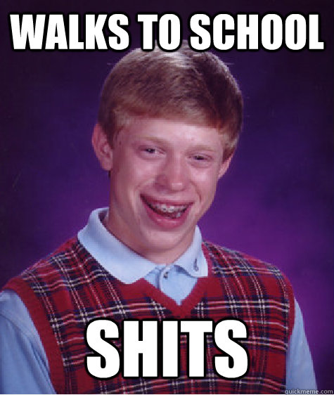 Walks to school shits  Bad Luck Brian