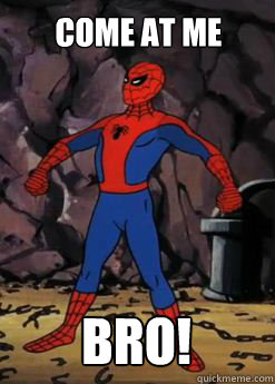 come at me  bro!  