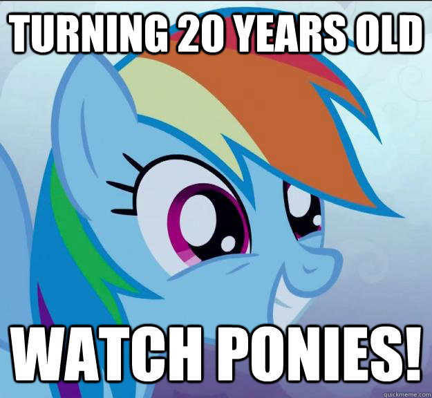 Turning 20 years old watch ponies! - Turning 20 years old watch ponies!  Rainbow Dash DO WANT