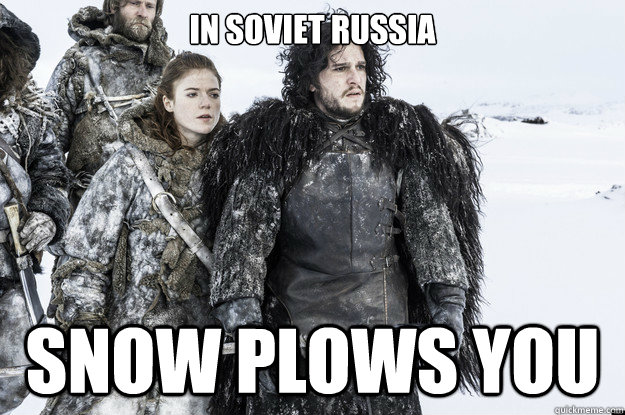 In soviet russia Snow plows you - In soviet russia Snow plows you  snow plows you