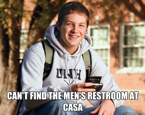  Can't find the men's restroom at casa  College Freshman