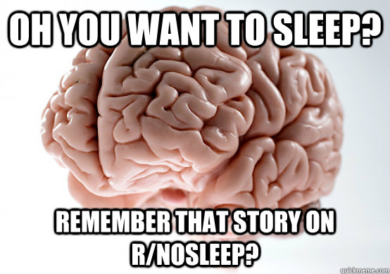Oh you want to sleep? remember that story on r/nosleep? - Oh you want to sleep? remember that story on r/nosleep?  Misc