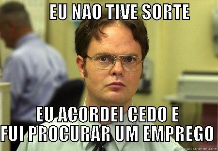 DANESE SUA MAE -               EU NAO TIVE SORTE                 EU ACORDEI CEDO E FUI PROCURAR UM EMPREGO Schrute